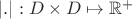 $|.|:D\times D\mapsto \mathbb{R}^{+}$