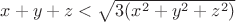 $x+y+z<\sqrt{3(x^2+y^2+z^2)}$