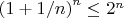 $\left(1 + 1/n\right)^n \le 2^n$