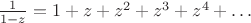 $\frac{1}{1-z} = 1+z+z^2+z^3+z^4+\dots$