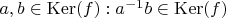 $a, b \in \operatorname{Ker}(f): a^{-1} b \in \operatorname{Ker}(f)$