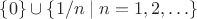 $\{0\}\cup \{1/n\mid n=1,2,\ldots\}$