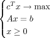 $\begin{cases}c^Tx\to \max\\Ax=b\\x\ge 0\end{cases}$