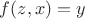 $f(z,x)=y$