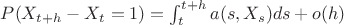 $P(X_{t+h}-X_{t}=1)=\int_{t}^{t+h}a(s,X_s)ds+o(h)$ $P(X_{t+h}-X_{t}=1)=\int_{t}^{t+h}a(s,X_s)ds+o(h)$