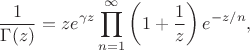 $$
\frac1{\Gamma(z)}=z e^{\gamma z}\prod_{n=1}^\infty
\left(1+\frac1z\right)e^{-z/n},
$$