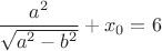$\dfrac{a^2}{\sqrt{a^2 - b^2}} + x_{0} = 6$