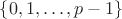 $\{0,1,\ldots ,p-1\}$
