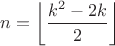 $n=\left\lfloor\dfrac{k^2-2k}2\right\rfloor$