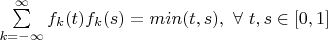$\sum\limits_{k=-\infty}^{\infty}f_{k}(t)f_{k}(s)=min(t,s),\ \forall \ t,s\in [0,1]$