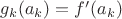 $g_k(a_k)=f'(a_k)$