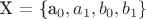X = \{a_0, a_1, b_0, b_1\}