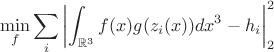 $$\min_{f} \sum_i \left|\int_{\mathbb R^3} f(x) g(z_i(x)) dx^3 - h_i\right|_2^2$$