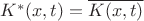 $K^*(x,t)=\overline{K(x,t)}$