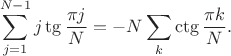 $$
\sum_{j=1}^{N-1} j\tg{\frac{\pi j}{N}}=-N\sum_{k}} \ctg{\frac{\pi k}{N}}.
$$