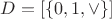 $D = [\{0,1,\vee\}]$