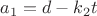 $a_1=d-k_2t$