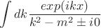 $$
\int dk \frac{exp(ikx)}{k^2-m^2 \pm i0}
$$
