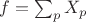$ f = \sum_p X_p $