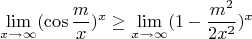 $$\lim\limits_{x\to\infty} (\cos \frac{m}{x})^x \ge \lim\limits_{x\to\infty} (1- \frac{m^2}{2x^2})^x$$