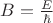$ B = \frac{E}{\hbar}$