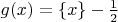 $g(x)=\{x\}-\frac 12$