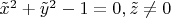$\tilde x^2+\tilde y^2-1=0, \tilde z\neq 0$