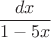 $\dfrac {dx} {1 - 5x}$