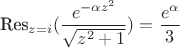 $$\text{Res}_{z=i}(\dfrac{e^{-\alpha z^{2}}}{\sqrt{z^{2}+1}})= \dfrac{e^{\alpha}}{3}$$