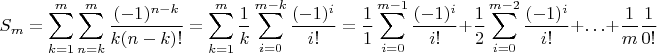 $$
S_m=\sum\limits_{k=1}^m\sum\limits_{n=k}^m\frac{(-1)^{n-k}}{k(n-k)!}=\sum\limits_{k=1}^m\frac{1}{k}\sum\limits_{i=0}^{m-k}\frac{(-1)^i}{i!}=\frac11\sum\limits_{i=0}^{m-1}\frac{(-1)^i}{i!}+\frac12\sum\limits_{i=0}^{m-2}\frac{(-1)^i}{i!}+\ldots+\frac1m\frac{1}{0!}
$$