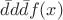 $\bar{d}d\bar{d}f(x)$