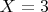 $ X=3$