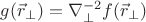 $g(\vec{r}_\bot)=\nabla_\bot^{-2}f(\vec{r}_\bot)$