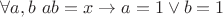 $\forall a,b ~ ab=x \to a=1 \vee b=1$