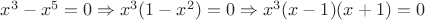 $x^3 - x^5 = 0 \Rightarrow x^3 (1 - x^2) = 0 \Rightarrow x^3(x-1)(x+1) = 0$