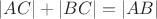 $\left|AC\right| + \left|BC\right| = \left|AB\right|$