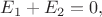 $E_1+E_2=0,$
