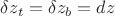 $\delta z_t=\delta z_b=dz$