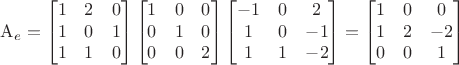 $$\mathrm{A} _{e}=\begin{bmatrix}
 1&2  &0 \\
 1&0  &1 \\
 1&1  &0 
\end{bmatrix}\begin{bmatrix}
 1&0  &0 \\
 0&1 &0 \\
 0&0  &2 
\end{bmatrix}\begin{bmatrix}
 -1&0  &2 \\
 1&0  &-1 \\
 1&1  &-2 
\end{bmatrix}=\begin{bmatrix}
 1&0  &0 \\
 1&2  &-2 \\
 0&0  &1 
\end{bmatrix}$$
