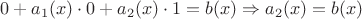 $0 + {a_1}(x) \cdot 0 + {a_2}(x) \cdot 1 = b(x) \Rightarrow {a_2}(x) = b(x)$