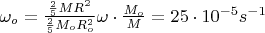 $\omega_o = \frac { \frac 2 5 M R^2}  { \frac 2 5 M_o R_o^2} \omega \cdot \frac {M_o} {M} = 25 \cdot  10^{-5} s^{-1}$