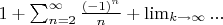 $1+\sum_{n=2}^{\infty} \frac{(-1)^n}{n}+\lim_{k \rightarrow \infty}...$