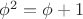 $\phi^2=\phi+1$
