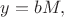 $\displaystyle y=bM,$