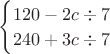 $\begin{cases}
120-2c\div 7
\\240+3c\div7
\end{cases}$