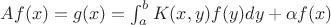 $Af(x) = g(x) = \int_{a}^{b} K(x, y)f(y)dy + \alpha f(x)$