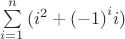 $\sum\limits_{i = 1}^n {({i^2} + {{( - 1)}^i}i)}$