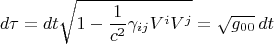 $$d\tau = dt \sqrt{1 - \frac{1}{c^2}\gamma_{i j} V^i V^j} = \sqrt{g_{00}} \, dt$$