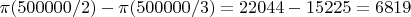 $\pi(500000/2)-\pi(500000/3)=22044-15225=6819$