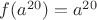 $f(a^{20})=a^{20}$